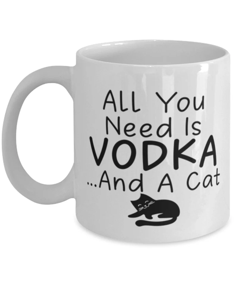 Funny Cat Mug For Vodka Lovers - All You Need Is Vodka And A Cat